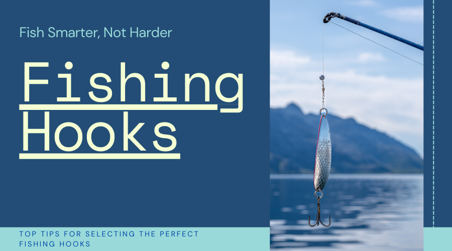 Fish Smarter, Not Harder: Top Tips for Selecting the Perfect Fishing Hooks