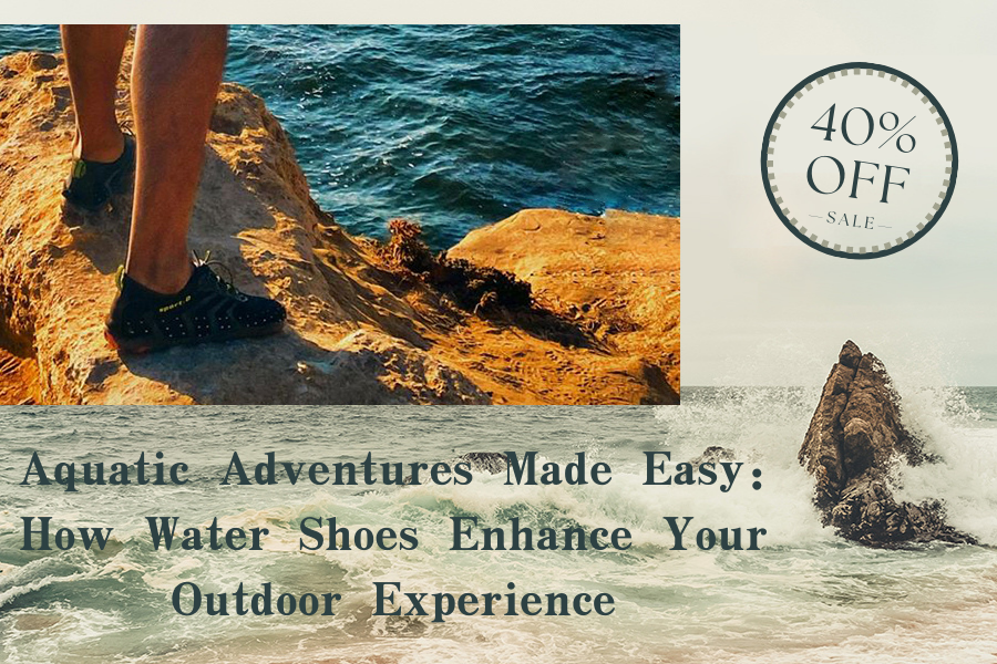 Aquatic Adventures Made Easy: How Water Shoes Enhance Your Outdoor Experience