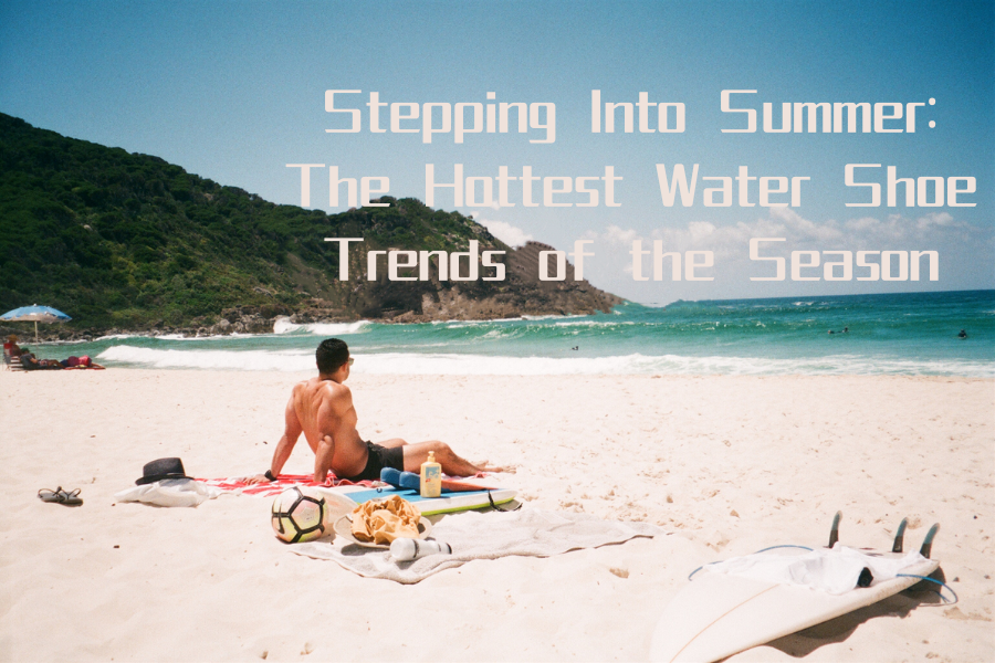 Stepping Into Summer: The Hottest Water Shoe Trends of the Season