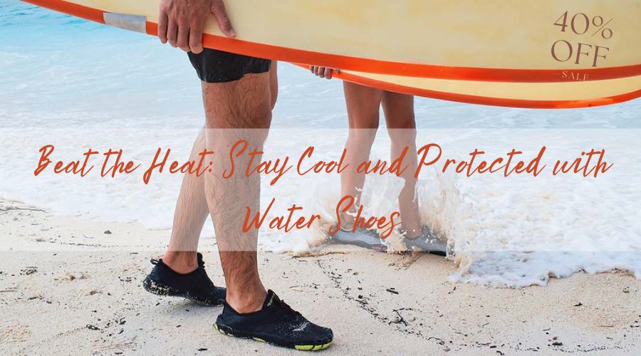 Beat the Heat: Stay Cool and Protected with Water Shoes
