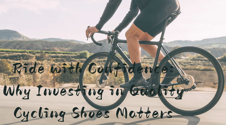 Ride with Confidence: Why Investing in Quality Cycling Shoes Matters