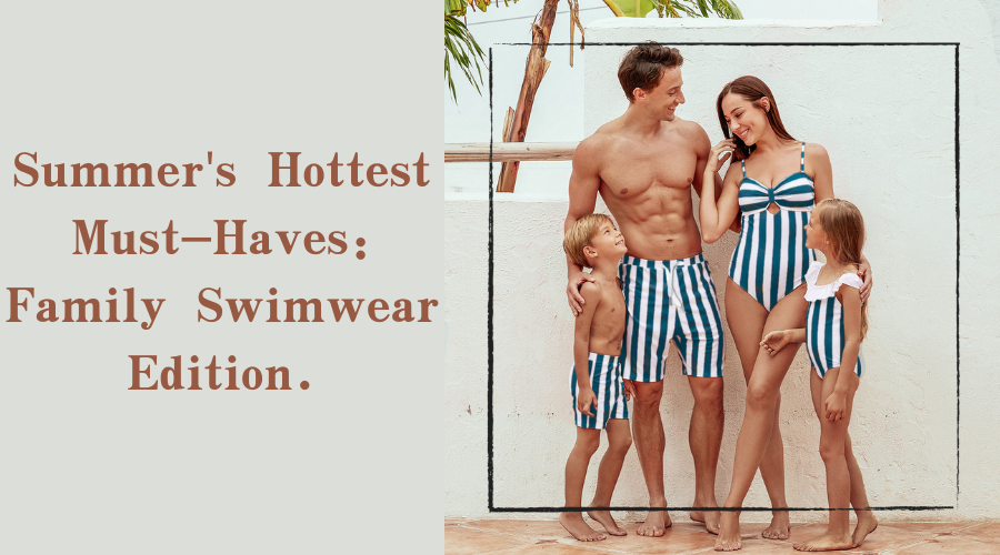 Summer's Hottest Must-Haves: Family Swimwear Edition.